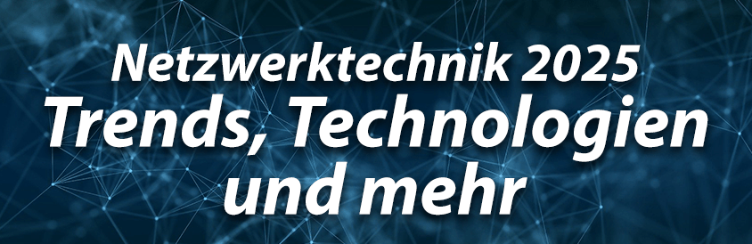 Netzwerktechnik 2025 Trends Technologie und mehr - IT-Glossary
